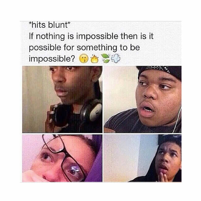 Hits Blunt - Nothing Impossible Weed Memes - Weed Memes. 